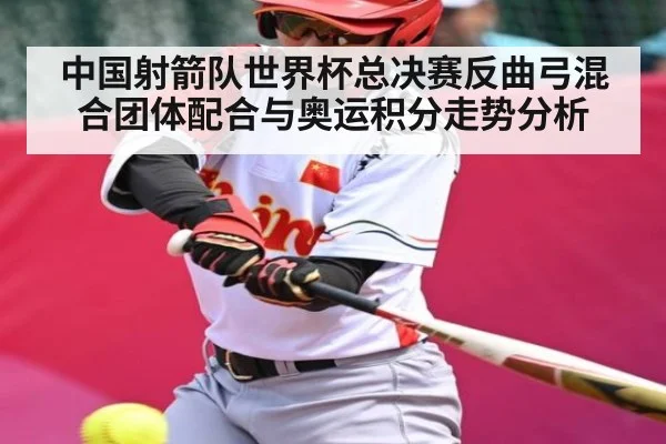 中国射箭队世界杯总决赛反曲弓混合团体配合与奥运积分走势分析